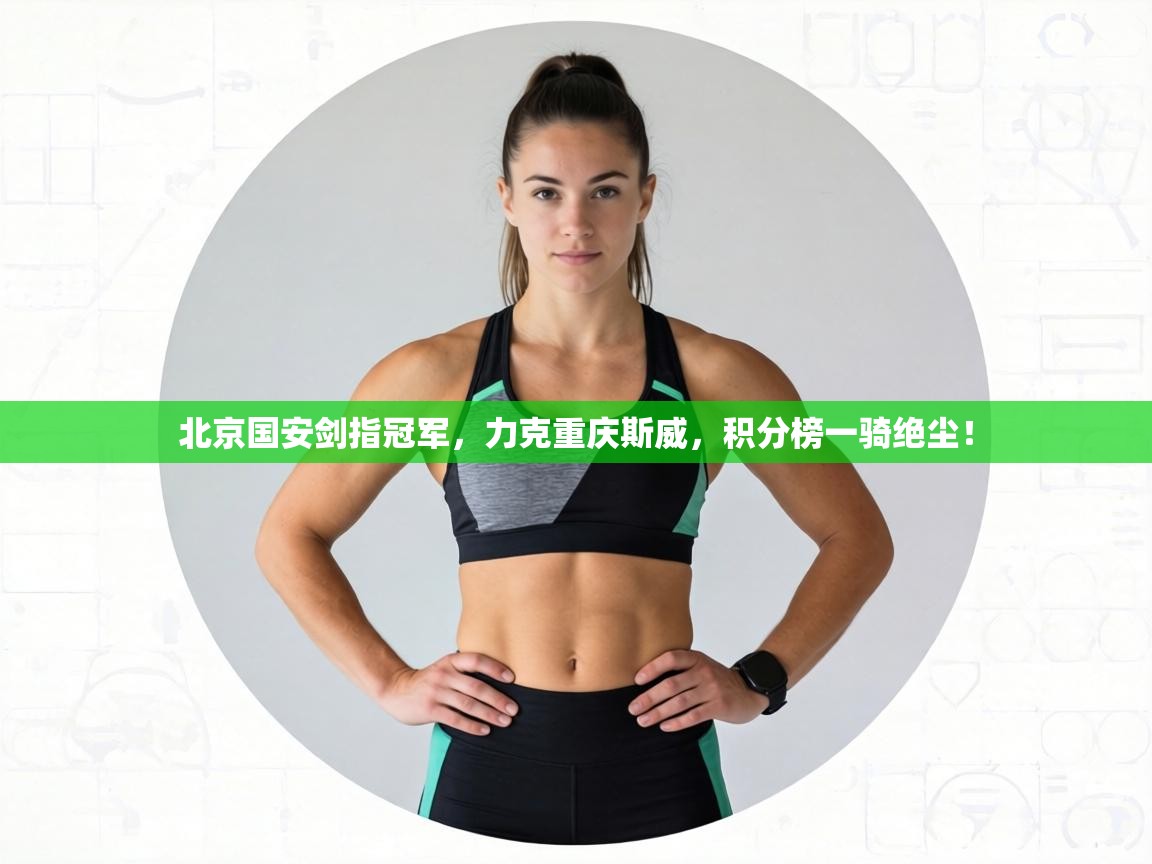 北京国安剑指冠军，力克重庆斯威，积分榜一骑绝尘！  第2张