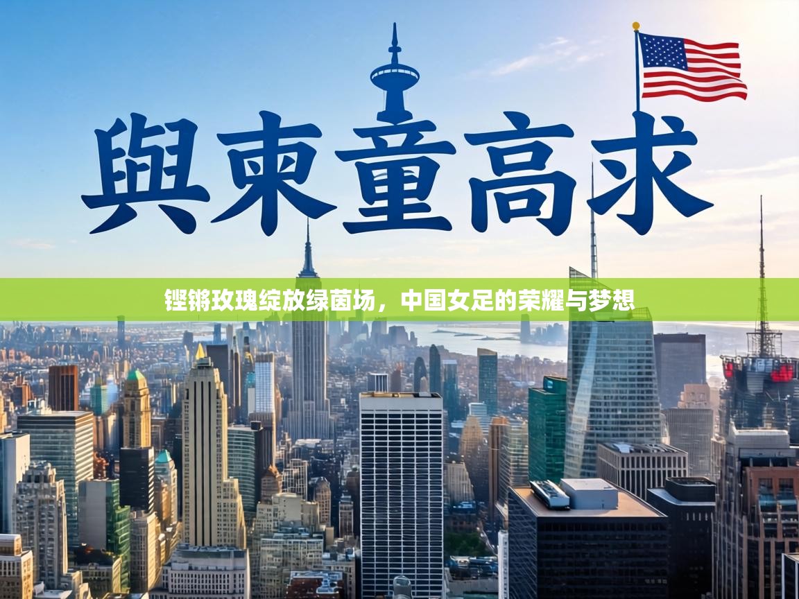 铿锵玫瑰绽放绿茵场，中国女足的荣耀与梦想  第2张